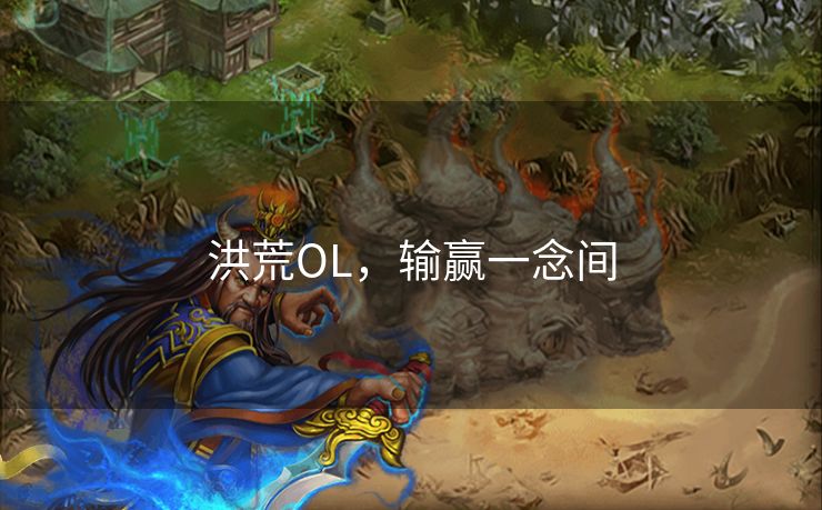 洪荒OL,输赢一念间 洪荒OL,输赢一念间