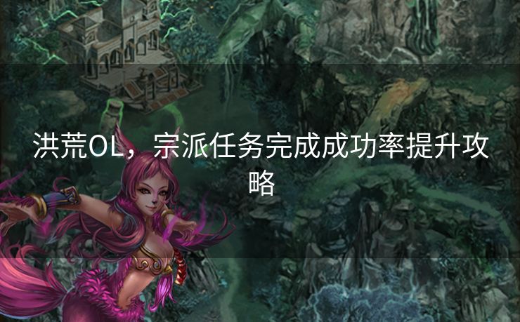 洪荒OL，宗派任务完成成功率提升攻略