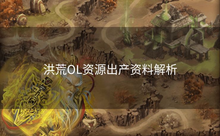 洪荒OL资源出产资料解析