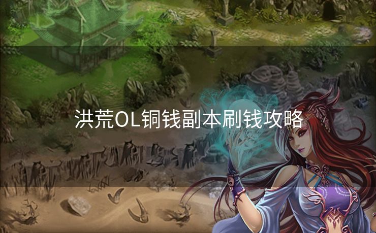 洪荒OL铜钱副本刷钱攻略