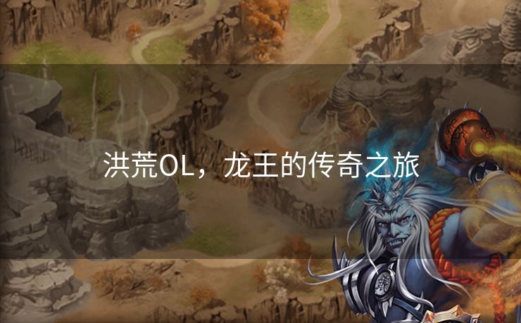 洪荒OL，龙王的传奇之旅