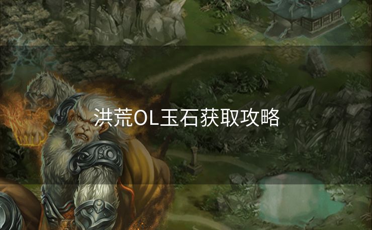 洪荒OL玉石获取攻略