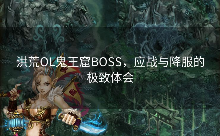 洪荒OL鬼王窟BOSS，应战与降服的极致体会