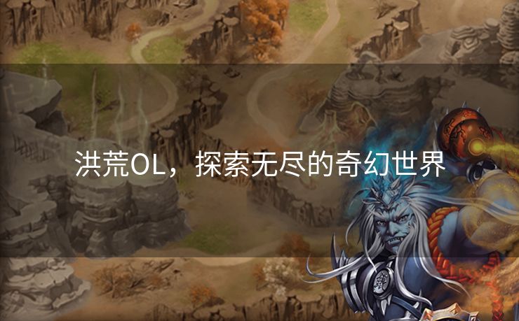 洪荒OL，探索无尽的奇幻世界