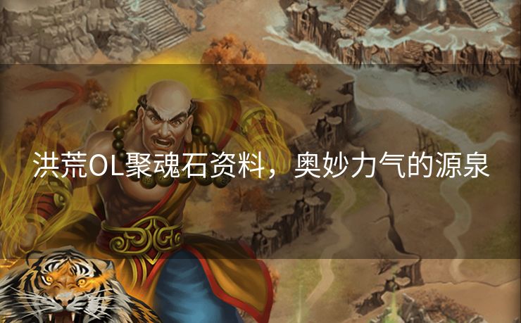 洪荒OL聚魂石资料，奥妙力气的源泉