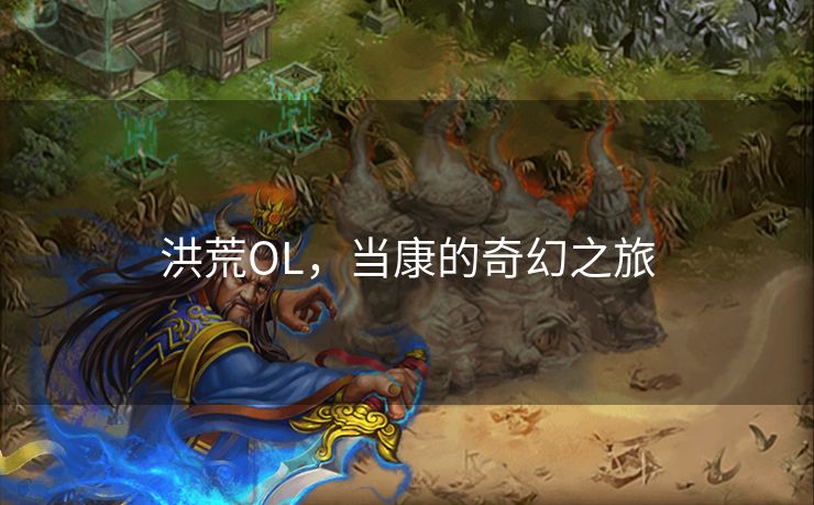 洪荒OL，当康的奇幻之旅