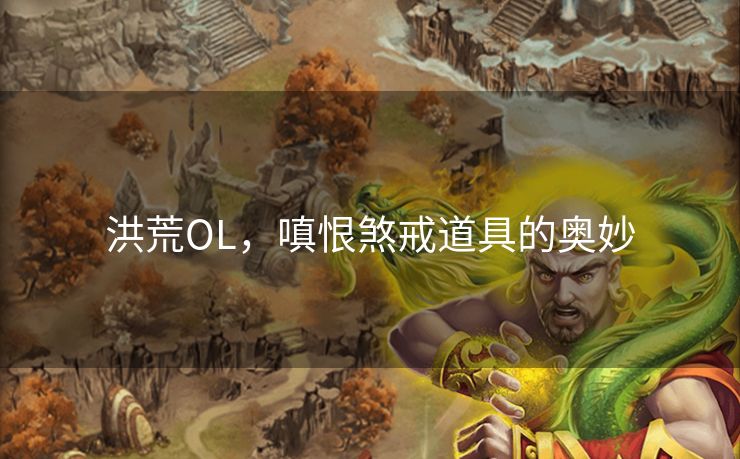 洪荒OL，嗔恨煞戒道具的奥妙