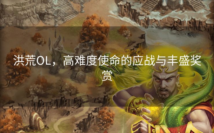 洪荒OL，高难度使命的应战与丰盛奖赏