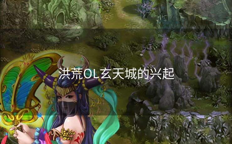 洪荒OL玄天城的兴起 洪荒OL玄天城的兴起