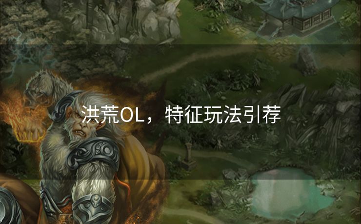 洪荒OL，特征玩法引荐