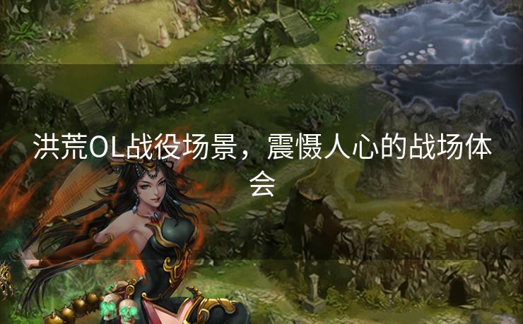 洪荒OL战役场景，震慑人心的战场体会