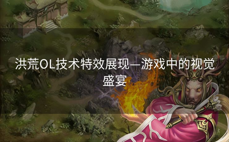 洪荒OL技术特效展现—游戏中的视觉盛宴