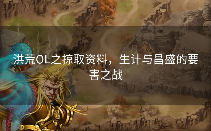 洪荒OL之掠取资料，生计与昌盛的要害之战