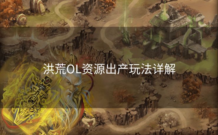 洪荒OL资源出产玩法详解