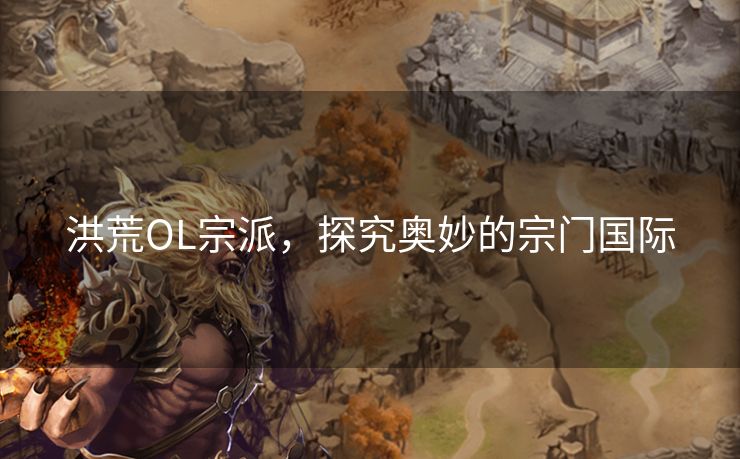 洪荒OL宗派，探究奥妙的宗门国际