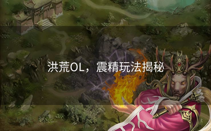 洪荒OL，震精玩法揭秘