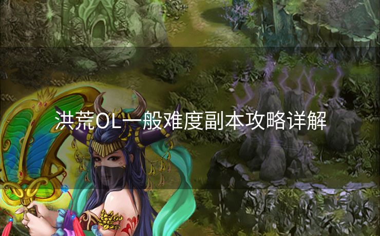 洪荒OL一般难度副本攻略详解