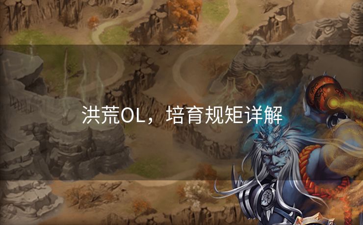 洪荒OL，培育规矩详解