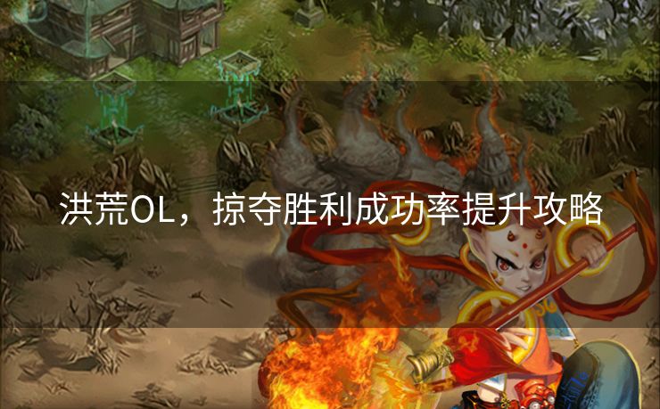 洪荒OL，掠夺胜利成功率提升攻略