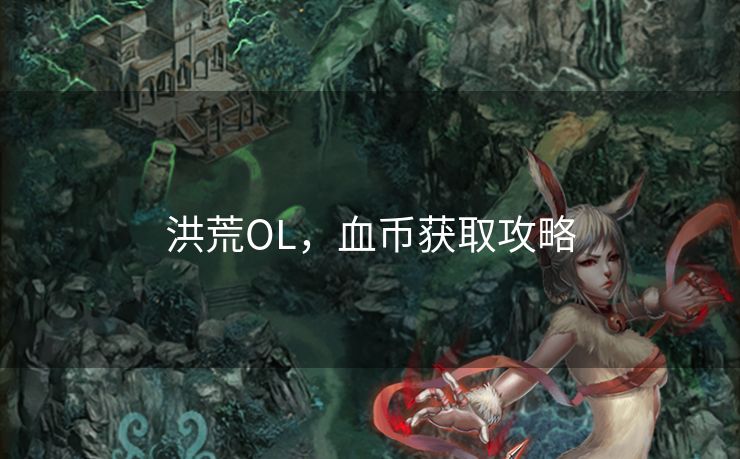 洪荒OL，血币获取攻略