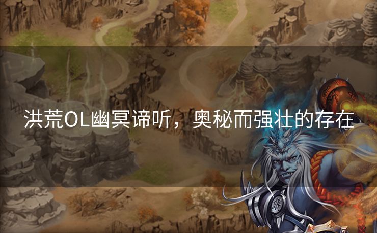 洪荒OL幽冥谛听，奥秘而强壮的存在