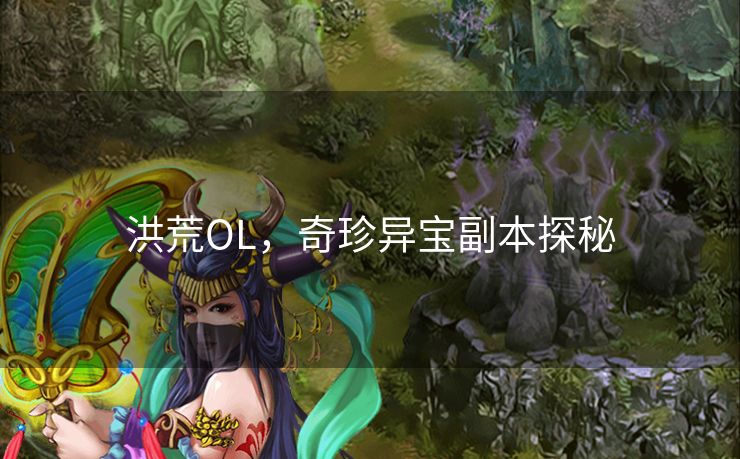 洪荒OL，奇珍异宝副本探秘