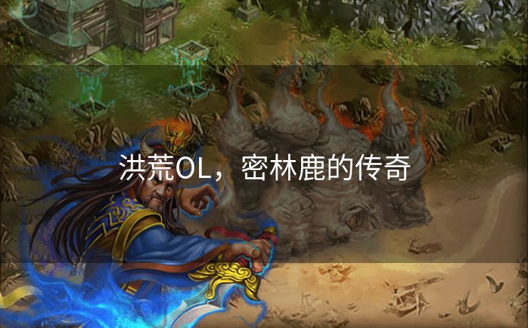 洪荒OL，密林鹿的传奇