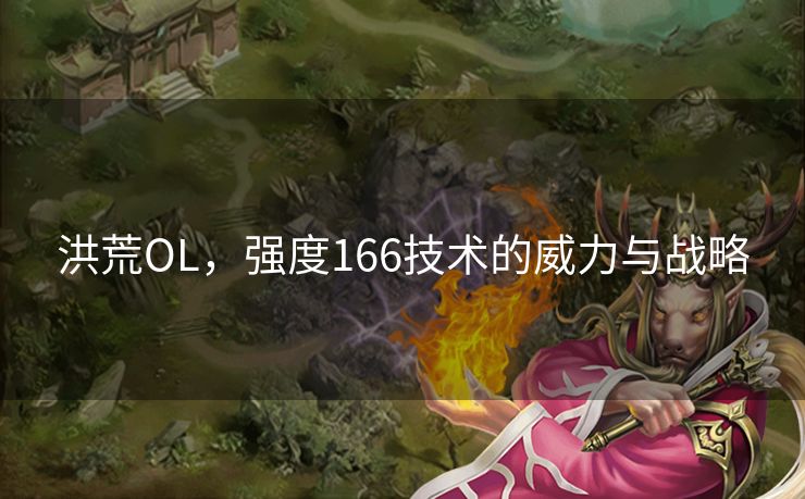 洪荒OL，强度166技术的威力与战略