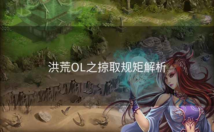 洪荒OL之掠取规矩解析